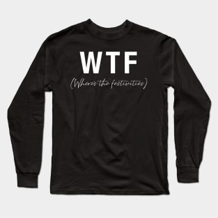 WTF- Where's the festivities Long Sleeve T-Shirt